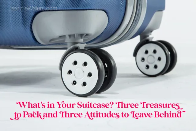 Whats-in-Your-Suitcase-Three-Treasures-to-Pack-and-Three-Attitudes-to-Leave-Behind